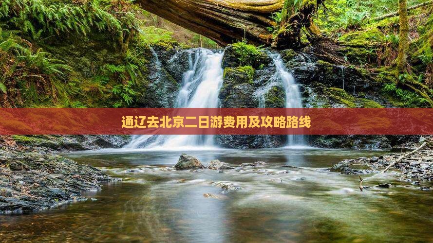 通辽去北京二日游费用及攻略路线