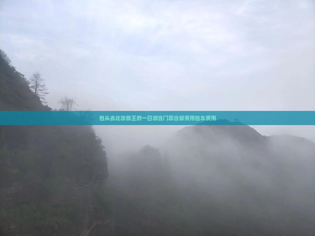 包头去北京恭王府一日游含门票含餐费用包车费用