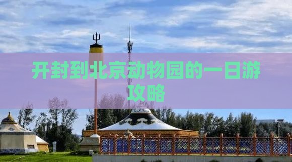 开封到北京动物园的一日游攻略
