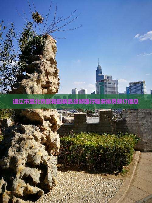 通辽市至北京颐和园精品旅游团行程安排及预订信息