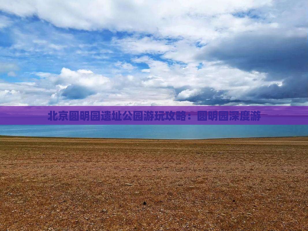 北京圆明园遗址公园游玩攻略：圆明园深度游