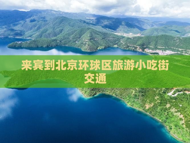来宾到北京环球区旅游小吃街交通