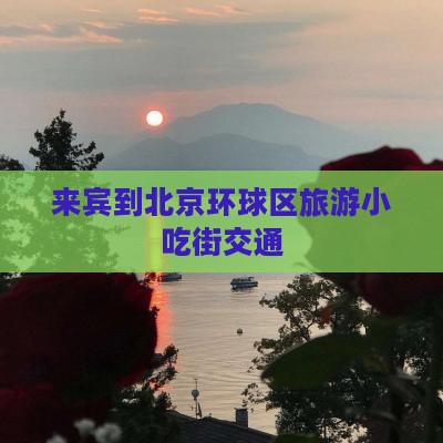 来宾到北京环球区旅游小吃街交通