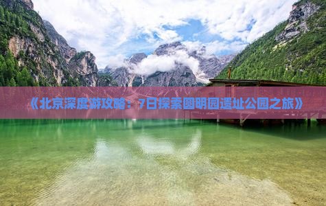 《北京深度游攻略：7日探索圆明园遗址公园之旅》