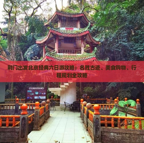 荆门出发北京经典六日游攻略：名胜古迹、美食购物、行程规划全攻略