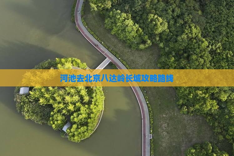 河池去北京八达岭长城攻略路线