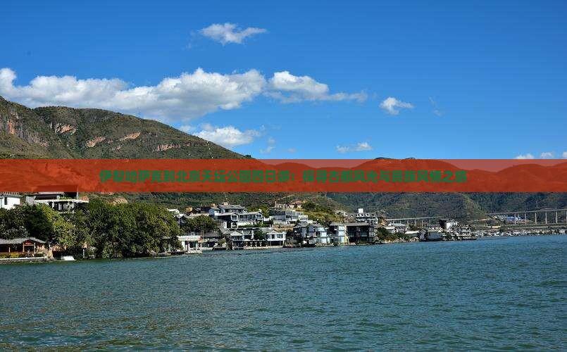 伊犁哈萨克到北京天坛公园四日游：探寻古都风光与民族风情之旅