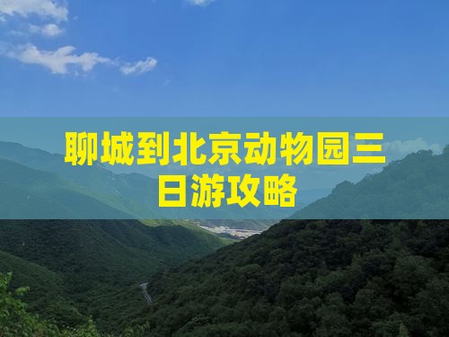聊城到北京动物园三日游攻略