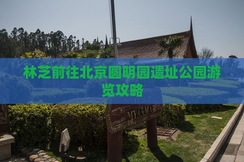 林芝前往北京圆明园遗址公园游览攻略