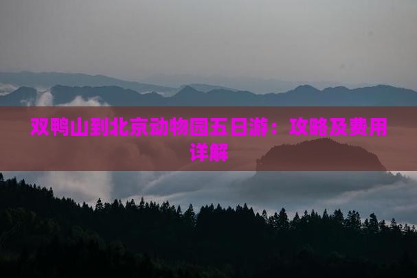 双鸭山到北京动物园五日游：攻略及费用详解