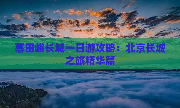 慕田峪长城一日游攻略：北京长城之旅精华篇