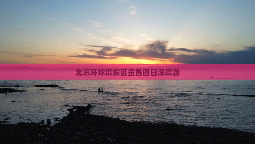 北京环球度假区金昌四日深度游