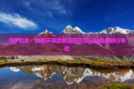 济宁出发：北京环球度假区四日旅行社品质旅行体验