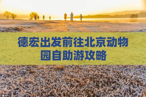 德宏出发前往北京动物园自助游攻略