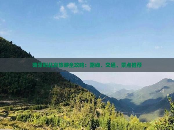 菏泽到北京旅游全攻略：路线、交通、景点推荐