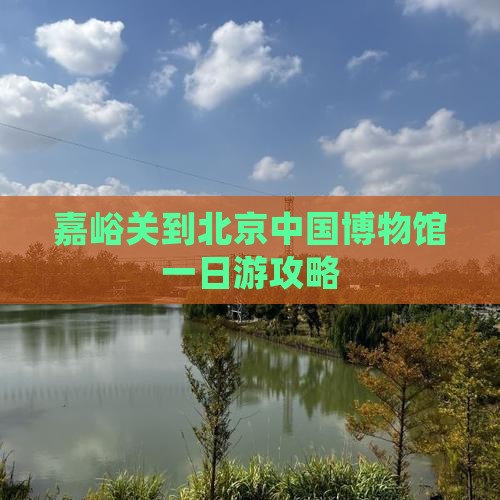 嘉峪关到北京中国博物馆一日游攻略