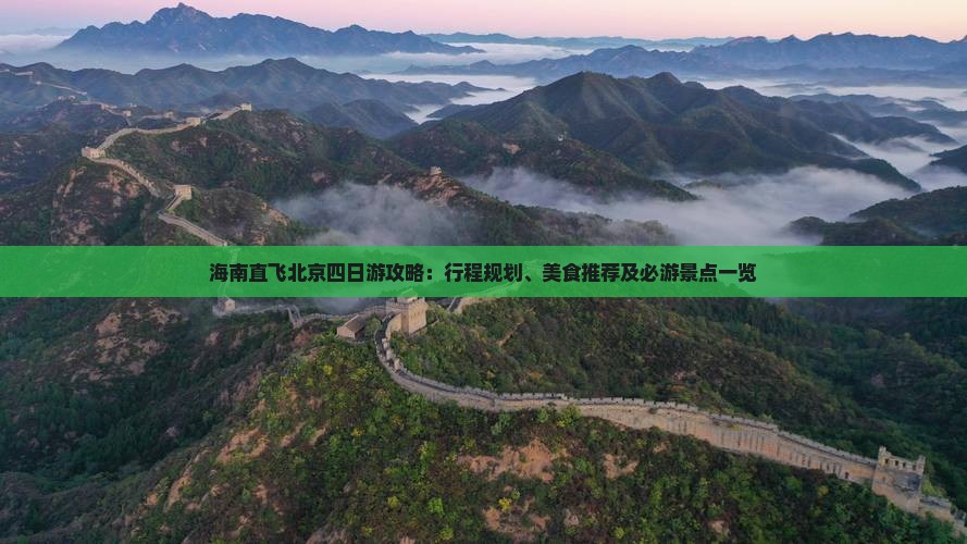 海南直飞北京四日游攻略：行程规划、美食推荐及必游景点一览
