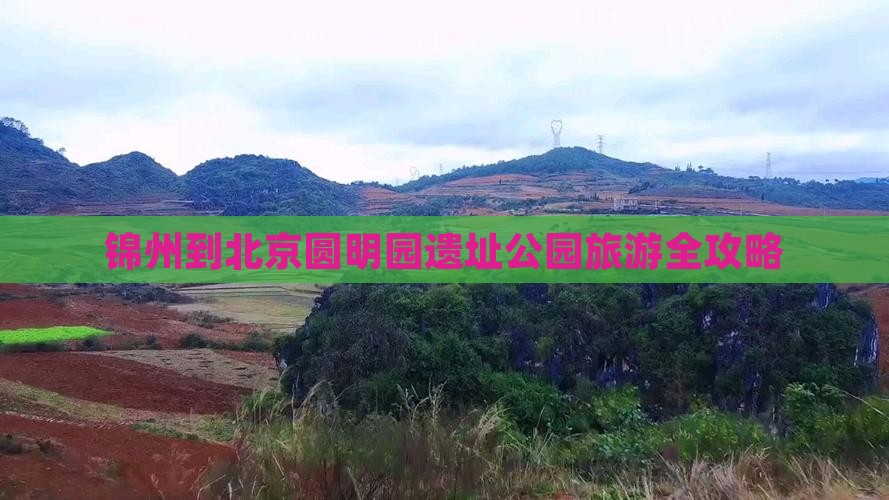 锦州到北京圆明园遗址公园旅游全攻略