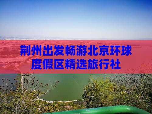 荆州出发畅游北京环球度假区精选旅行社