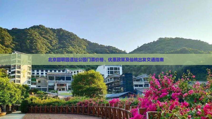 北京圆明园遗址公园门票价格、优惠政策及仙桃出发交通指南