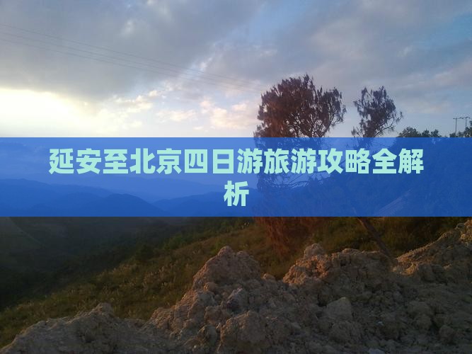 延安至北京四日游旅游攻略全解析
