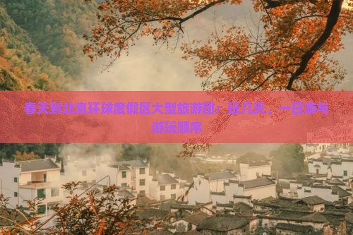 春天到北京环球度假区大型旅游团：玩几天、一日游与游玩顺序
