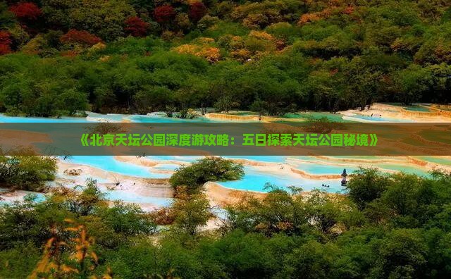 《北京天坛公园深度游攻略：五日探索天坛公园秘境》