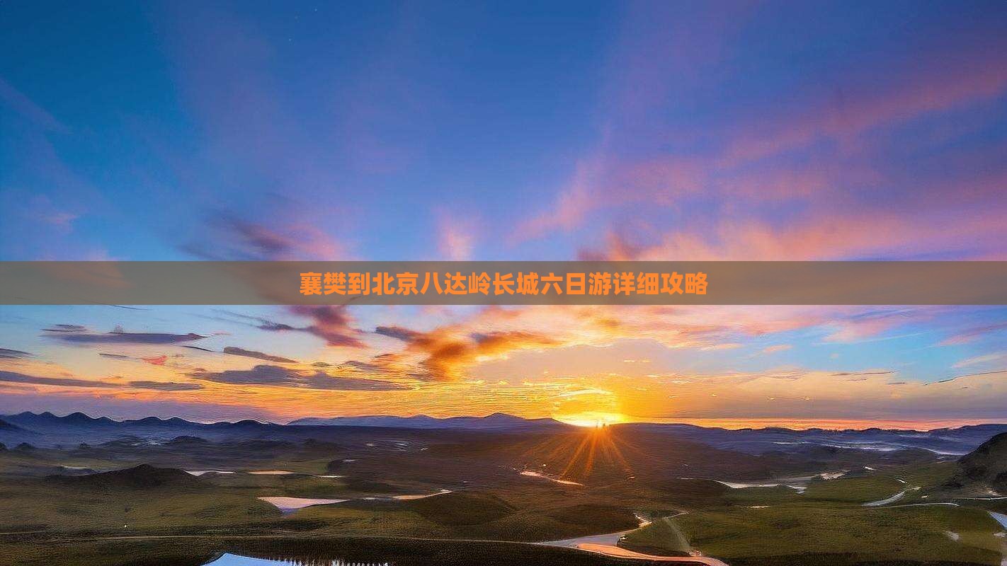 襄樊到北京八达岭长城六日游详细攻略