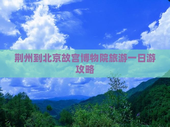 荆州去北京故宫博物院一日游