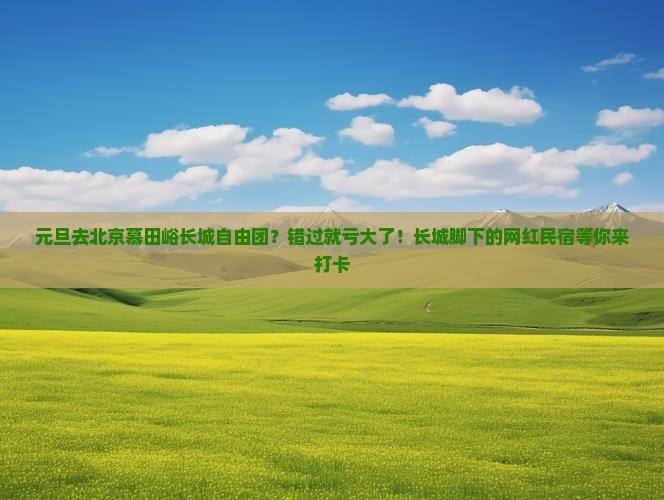 元旦去北京慕田峪长城自由团