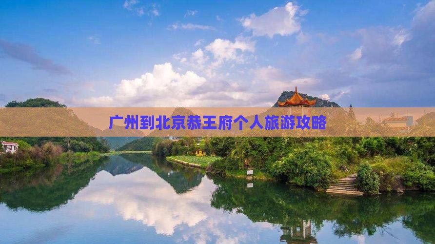 广州到北京恭王府个人游