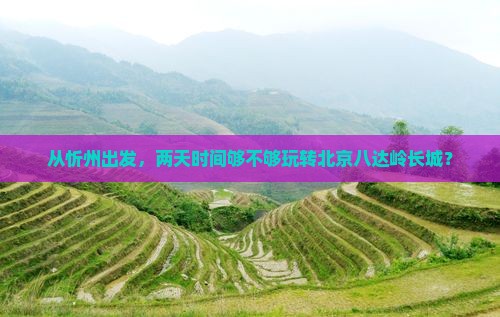 忻州到北京八达岭长城二日游