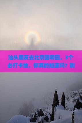 汕头去北京圆明园遗址公园必去地