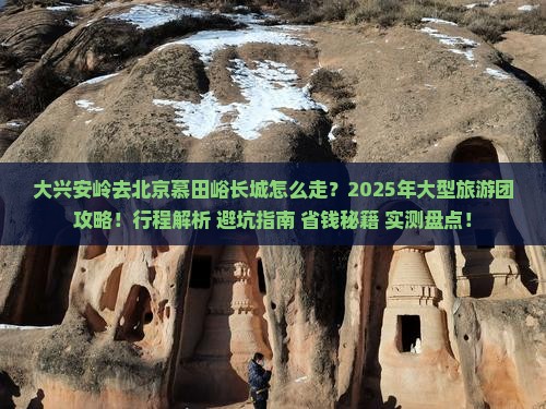 大兴安岭去北京慕田峪长城大型旅游团