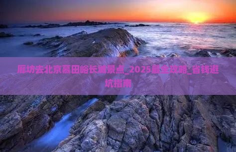 廊坊去北京慕田峪长城景点