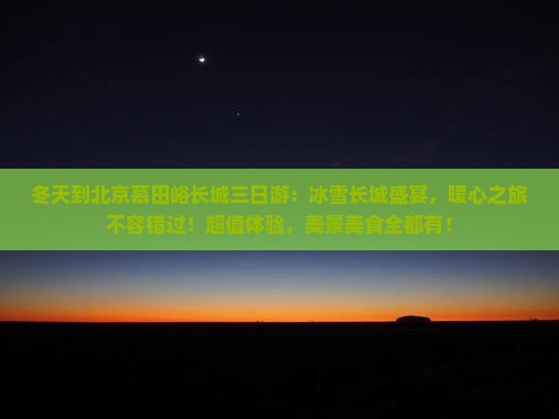 冬天到北京慕田峪长城三日游