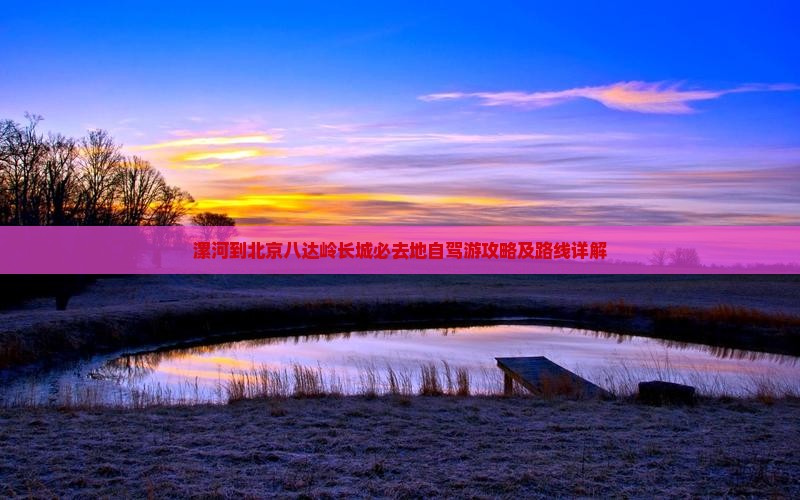 漯河到北京八达岭长城必去地