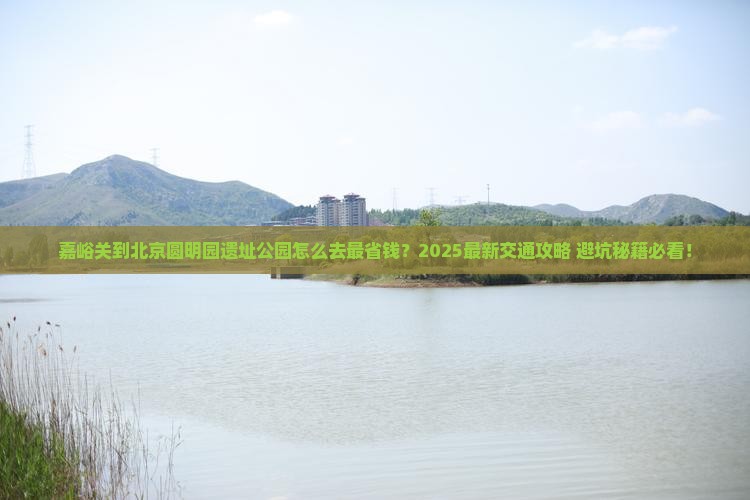 嘉峪关去北京圆明园遗址公园景点