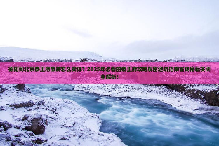 德阳到北京恭王府旅游