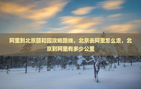 阿里到北京颐和园攻略