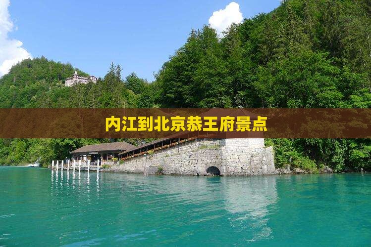内江到北京恭王府景点