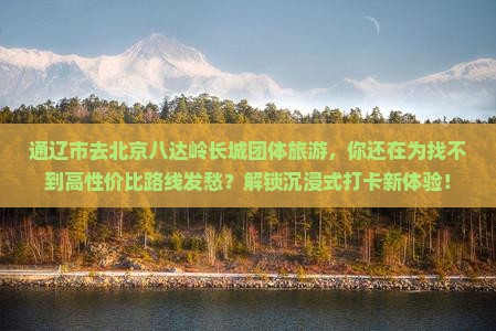 通辽市去北京八达岭长城团体旅游