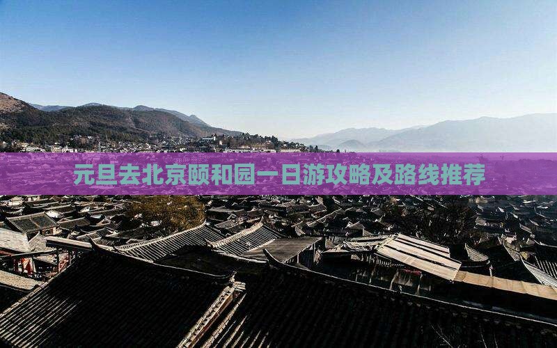 元旦去北京颐和园一日游攻略及路线推荐