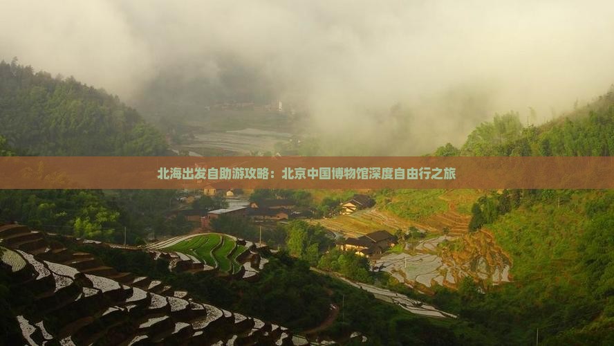 北海出发自助游攻略：北京中国博物馆深度自由行之旅