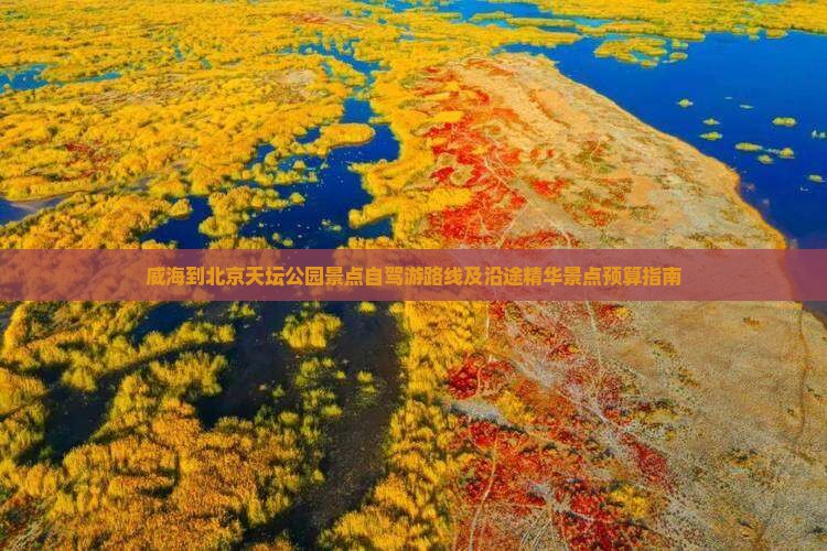威海到北京天坛公园景点自驾游路线及沿途精华景点预算指南