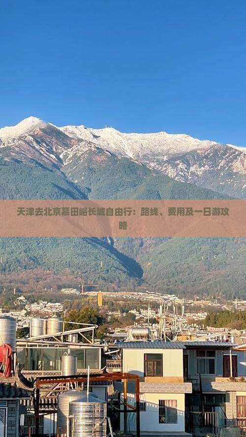 天津去北京慕田峪长城自由行：路线、费用及一日游攻略