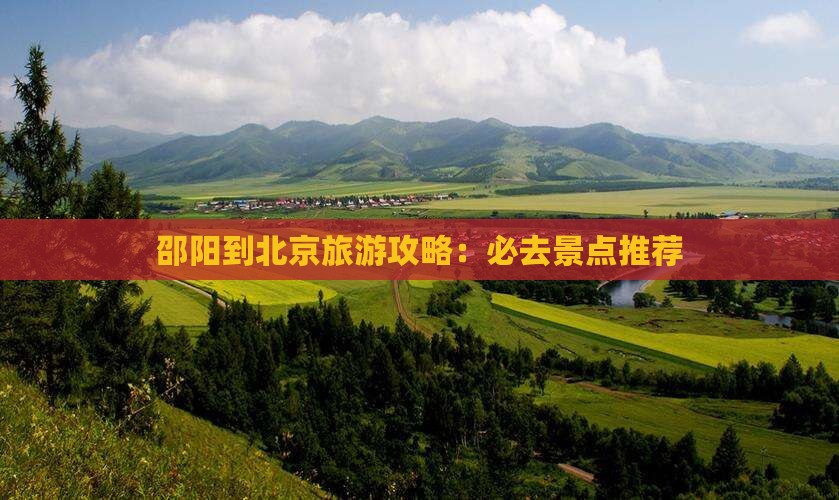 邵阳到北京旅游攻略：必去景点推荐
