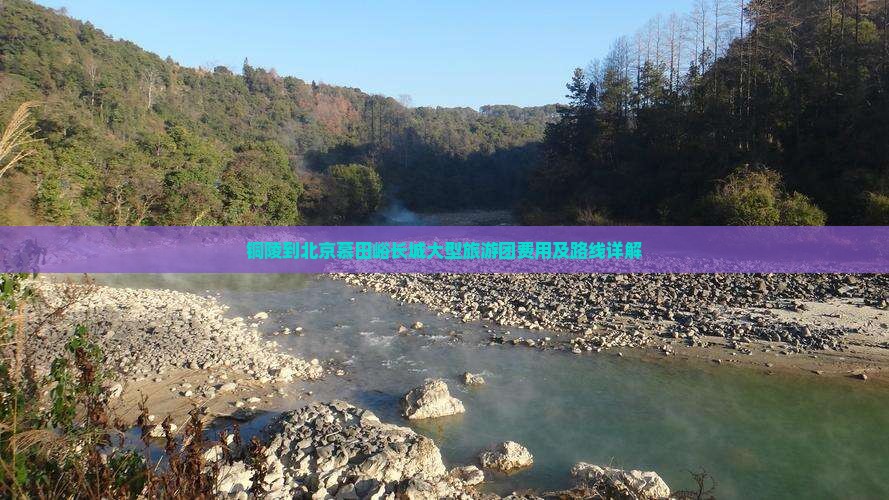 铜陵到北京慕田峪长城大型旅游团费用及路线详解