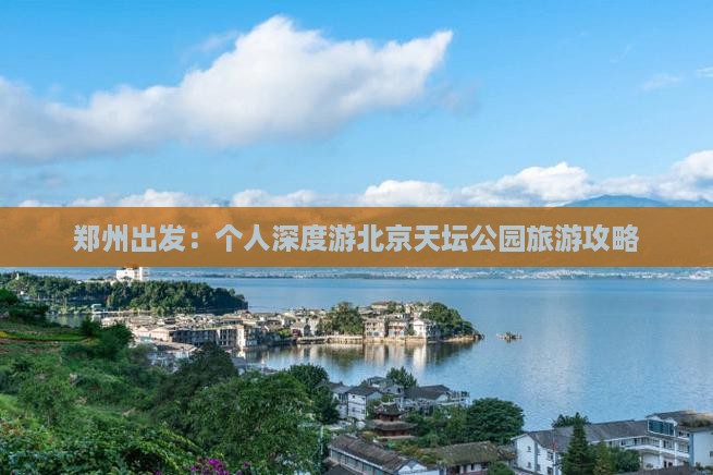 郑州出发：个人深度游北京天坛公园旅游攻略