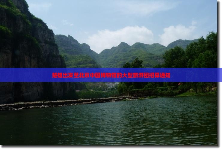 楚雄出发至北京中国博物馆的大型旅游团招募通知
